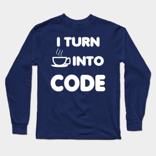 I TURN COFFEE INTO CODE Long Sleeve T-Shirt